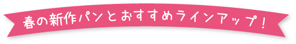 春の新作パンとおすすめラインアップ！